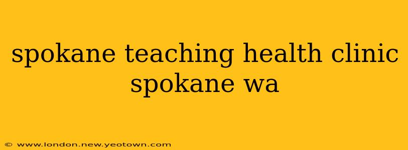spokane teaching health clinic spokane wa