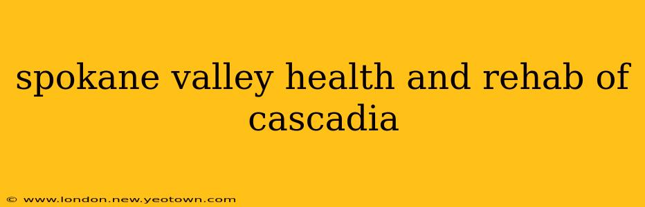 spokane valley health and rehab of cascadia
