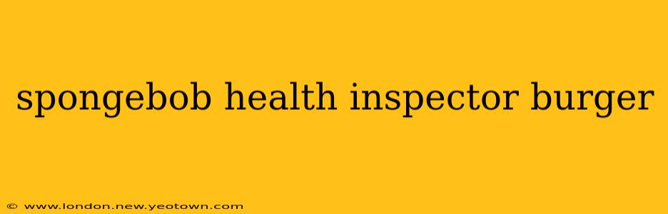 spongebob health inspector burger