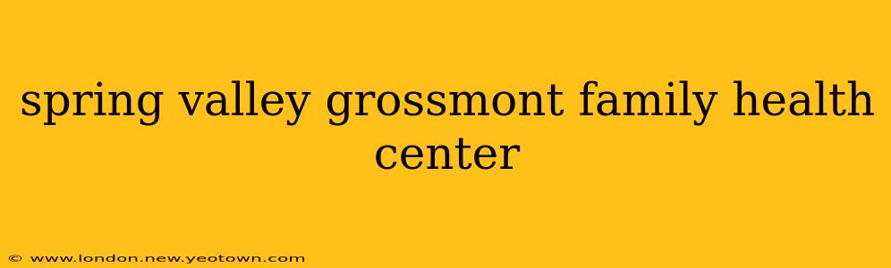 spring valley grossmont family health center