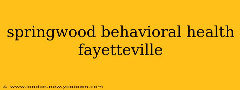 springwood behavioral health fayetteville