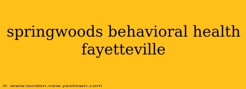 springwoods behavioral health fayetteville
