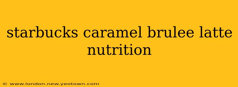 starbucks caramel brulee latte nutrition