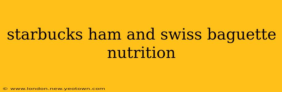 starbucks ham and swiss baguette nutrition