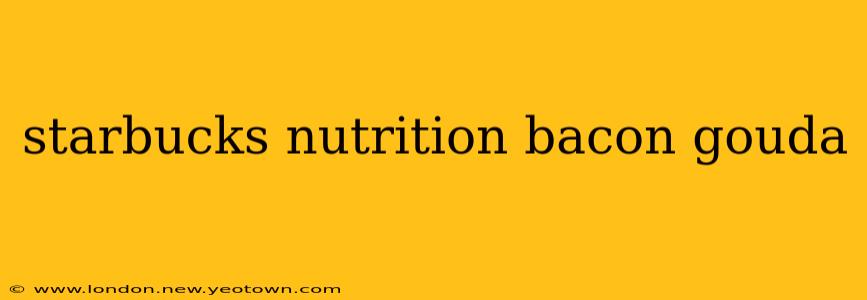 starbucks nutrition bacon gouda