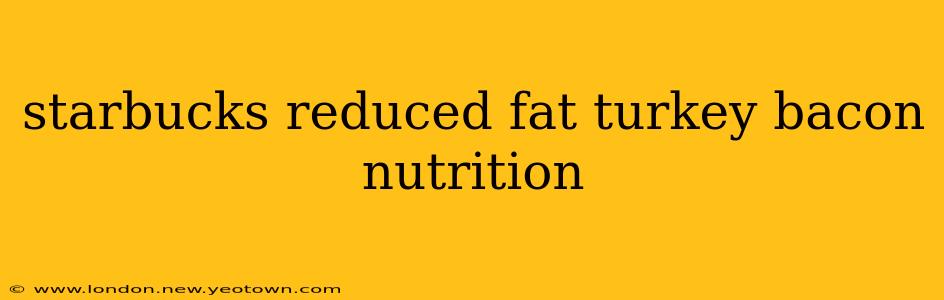 starbucks reduced fat turkey bacon nutrition
