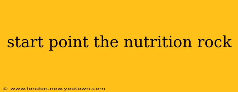 start point the nutrition rock