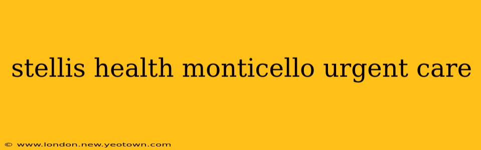 stellis health monticello urgent care