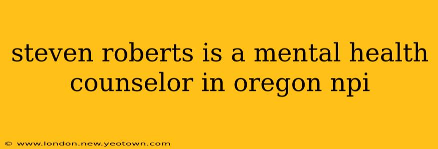 steven roberts is a mental health counselor in oregon npi