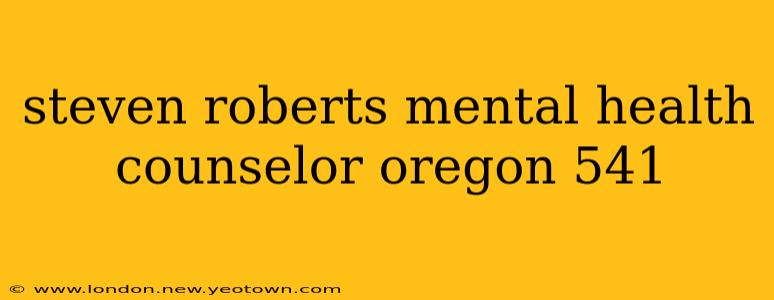 steven roberts mental health counselor oregon 541