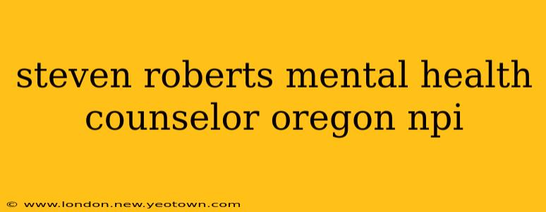 steven roberts mental health counselor oregon npi