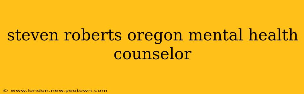 steven roberts oregon mental health counselor