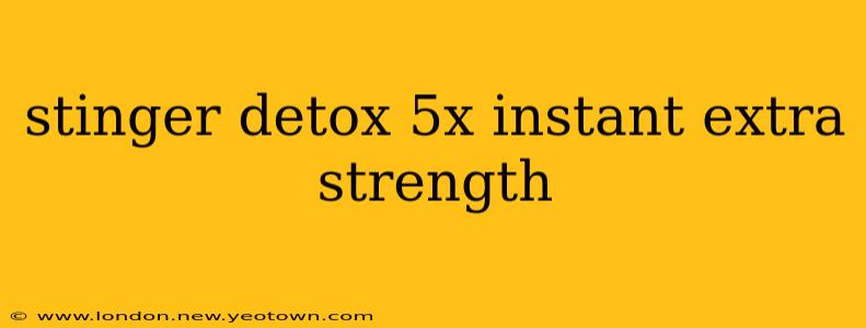stinger detox 5x instant extra strength