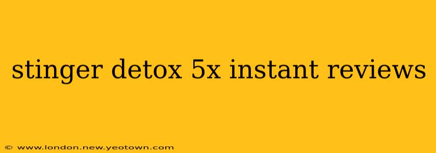 stinger detox 5x instant reviews