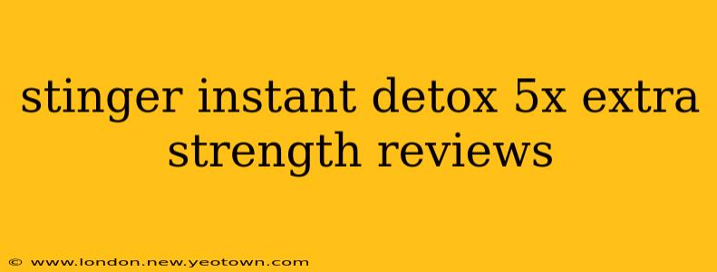 stinger instant detox 5x extra strength reviews
