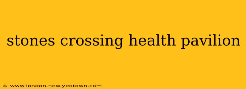 stones crossing health pavilion