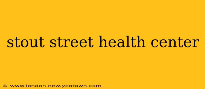 stout street health center