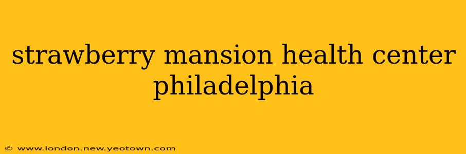 strawberry mansion health center philadelphia
