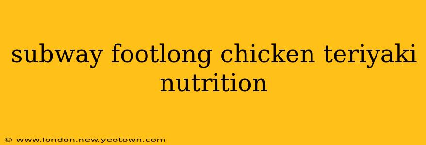 subway footlong chicken teriyaki nutrition