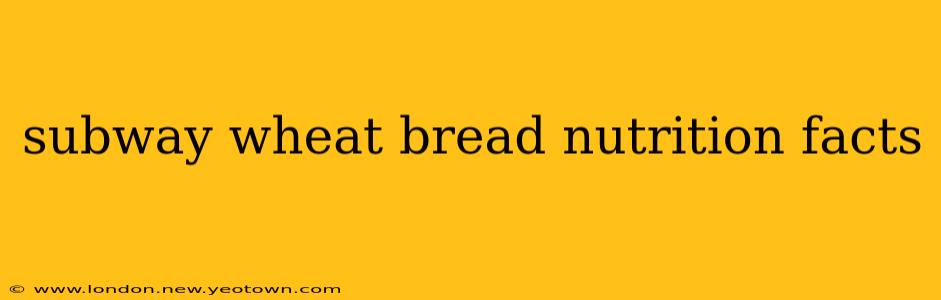 subway wheat bread nutrition facts