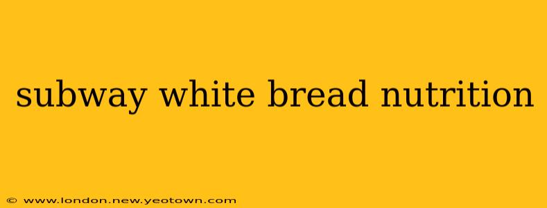 subway white bread nutrition