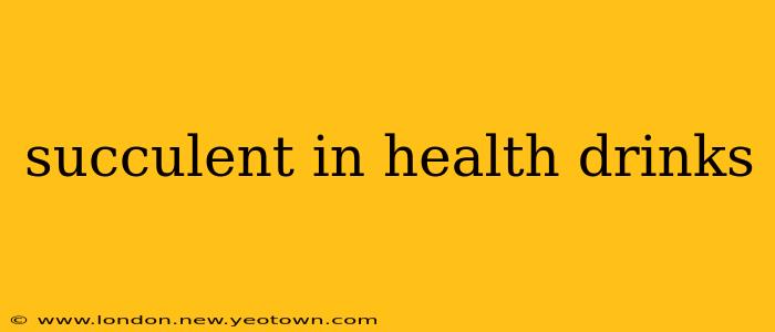 succulent in health drinks