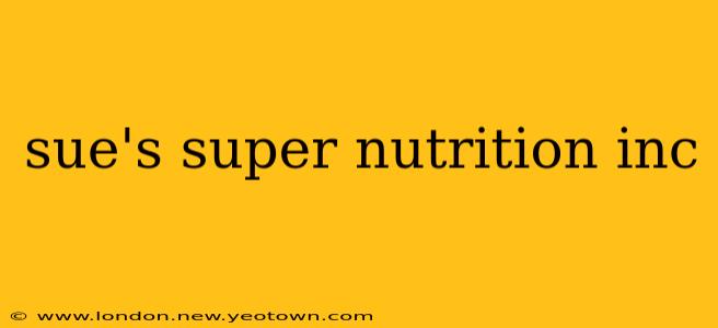 sue's super nutrition inc