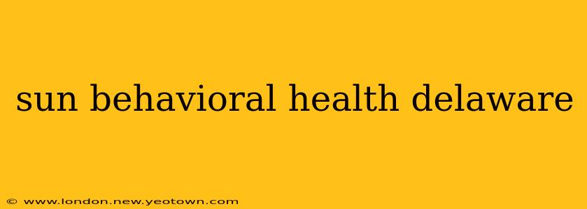 sun behavioral health delaware