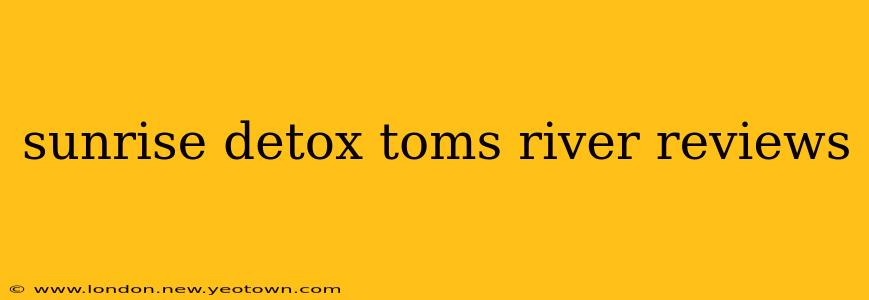 sunrise detox toms river reviews