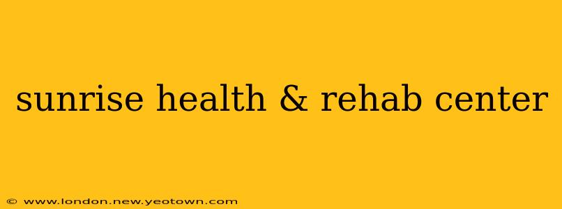 sunrise health & rehab center