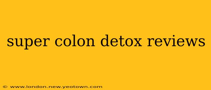super colon detox reviews