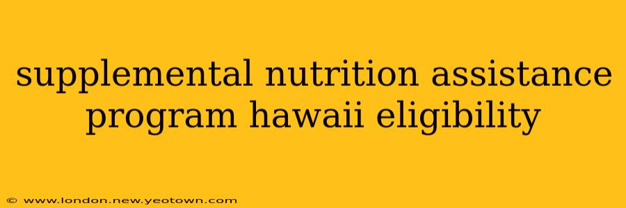 supplemental nutrition assistance program hawaii eligibility