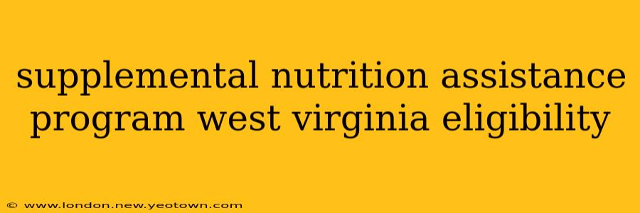 supplemental nutrition assistance program west virginia eligibility