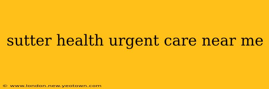 sutter health urgent care near me
