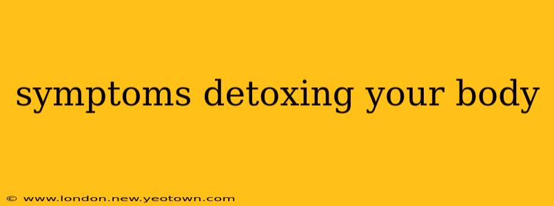 symptoms detoxing your body
