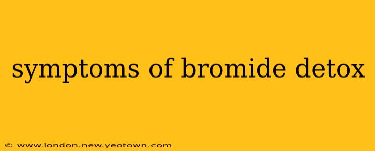 symptoms of bromide detox
