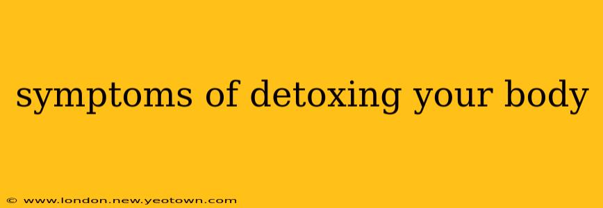 symptoms of detoxing your body