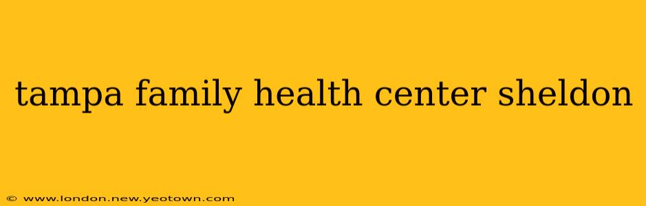 tampa family health center sheldon