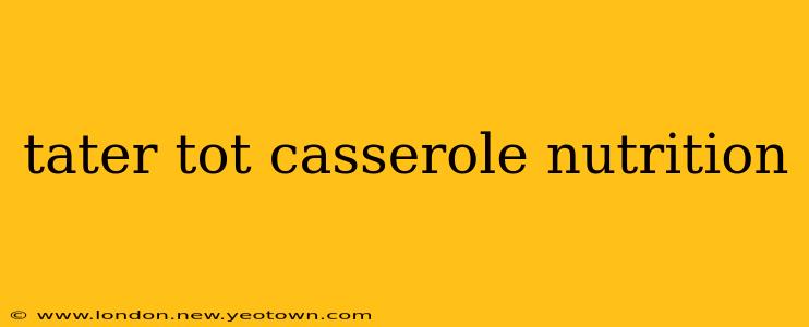 tater tot casserole nutrition