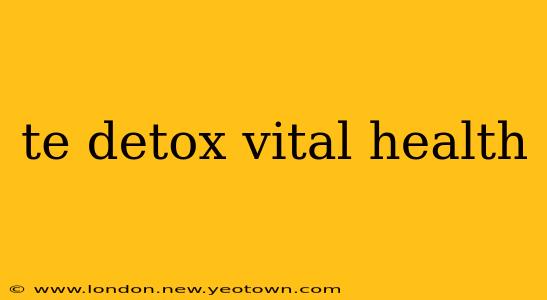 te detox vital health