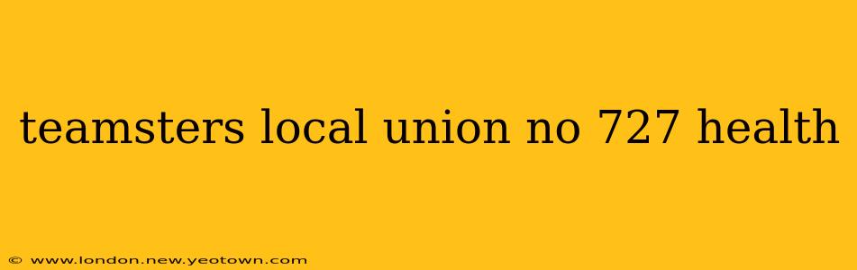 teamsters local union no 727 health