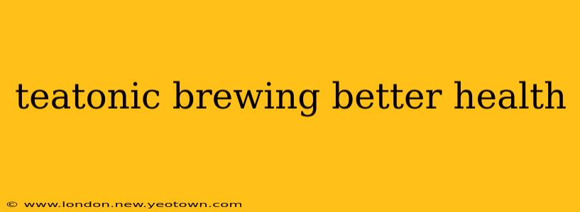 teatonic brewing better health