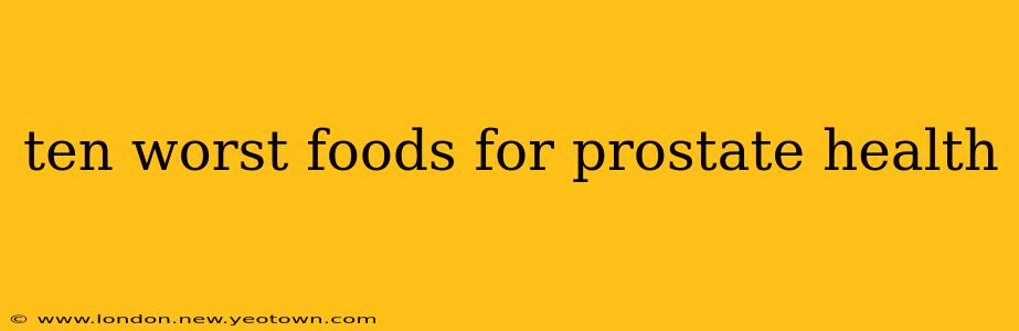 ten worst foods for prostate health