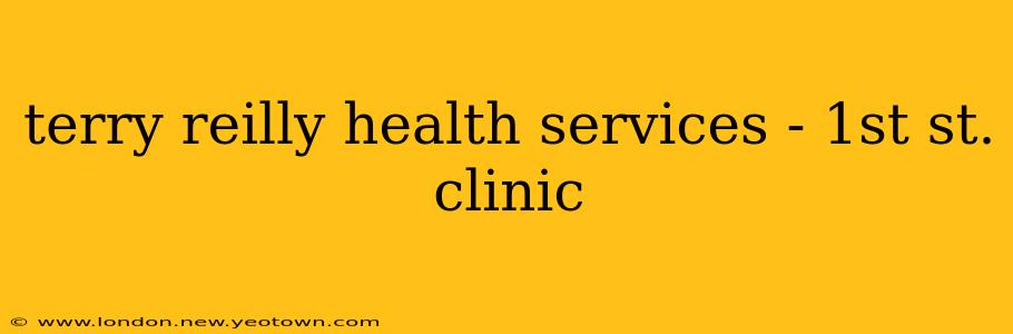 terry reilly health services - 1st st. clinic