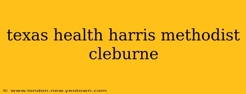 texas health harris methodist cleburne