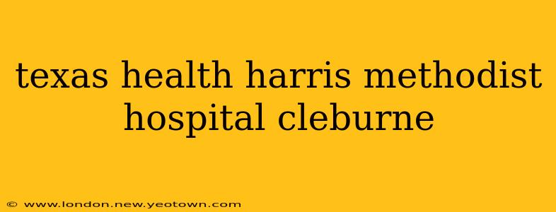 texas health harris methodist hospital cleburne