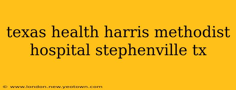 texas health harris methodist hospital stephenville tx