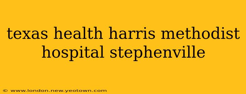 texas health harris methodist hospital stephenville
