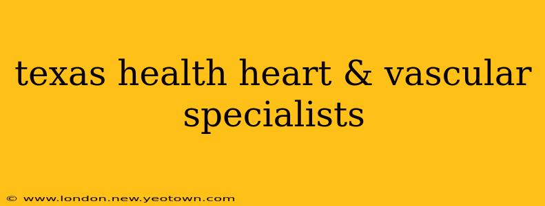 texas health heart & vascular specialists