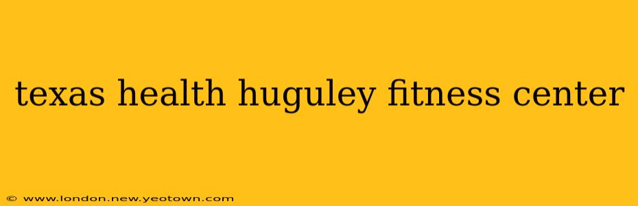 texas health huguley fitness center